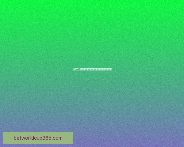 2026世界杯助攻榜最新盘点球星表现与关键数据分析