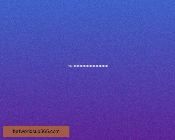 2026世界杯助攻榜最新排名揭晓球员表现与关键数据分析