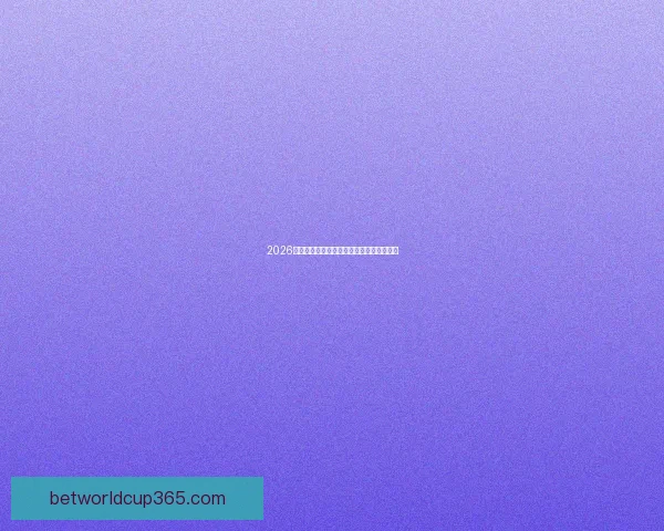 2026世界杯最佳球员精彩表现引领赛场风云再起