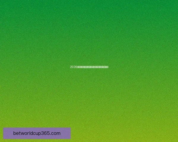 2026世界杯夺冠赔率最新解析及各强队胜算全面评估