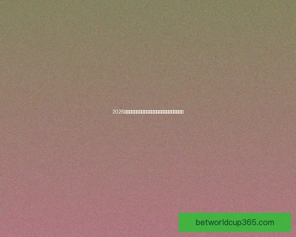 2026世界杯精彩纷呈全球足球盛宴全程赛事解析与看点指南